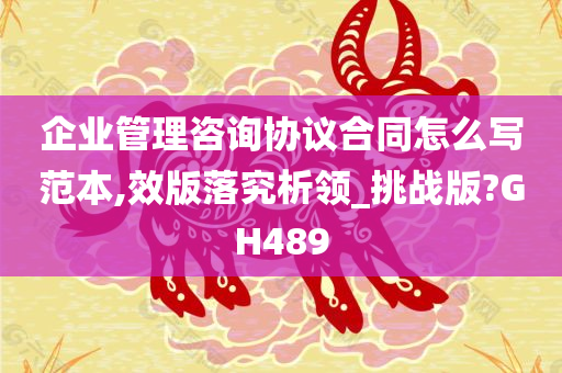 企业管理咨询协议合同怎么写范本,效版落究析领_挑战版?GH489