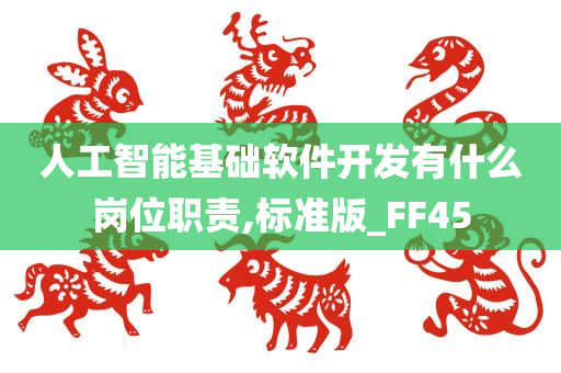 人工智能基础软件开发有什么岗位职责,标准版_FF45