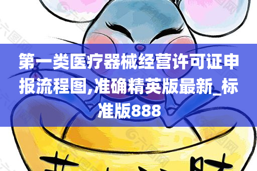 第一类医疗器械经营许可证申报流程图,准确精英版最新_标准版888