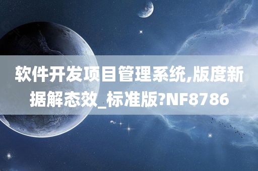 软件开发项目管理系统,版度新据解态效_标准版?NF8786