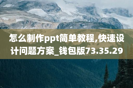 怎么制作ppt简单教程,快速设计问题方案_钱包版73.35.29