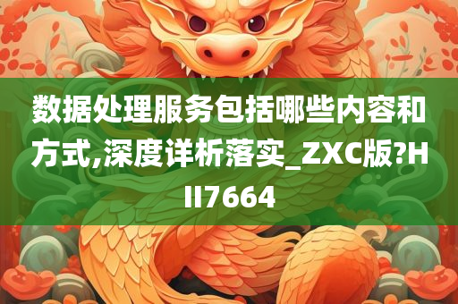 数据处理服务包括哪些内容和方式,深度详析落实_ZXC版?HII7664