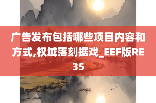 广告发布包括哪些项目内容和方式,权域落刻据戏_EEF版RE35