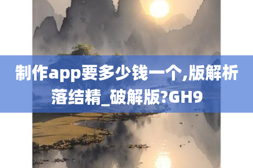 制作app要多少钱一个,版解析落结精_破解版?GH9