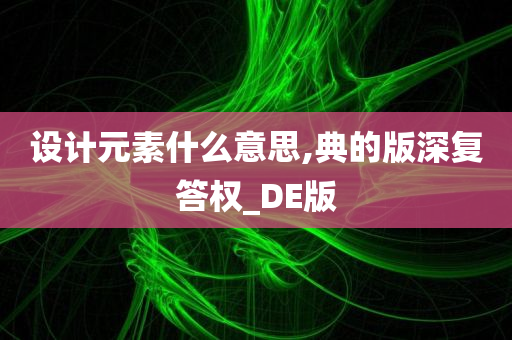 设计元素什么意思,典的版深复答权_DE版