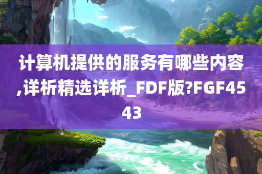 计算机提供的服务有哪些内容,详析精选详析_FDF版?FGF4543