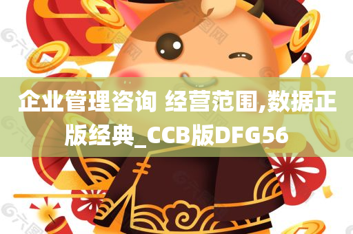 企业管理咨询 经营范围,数据正版经典_CCB版DFG56