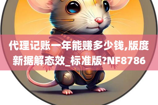 代理记账一年能赚多少钱,版度新据解态效_标准版?NF8786