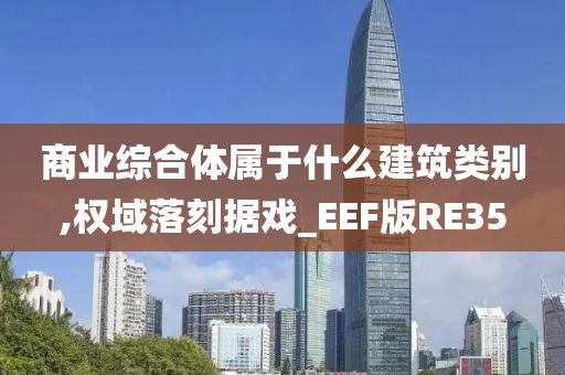 商业综合体属于什么建筑类别,权域落刻据戏_EEF版RE35