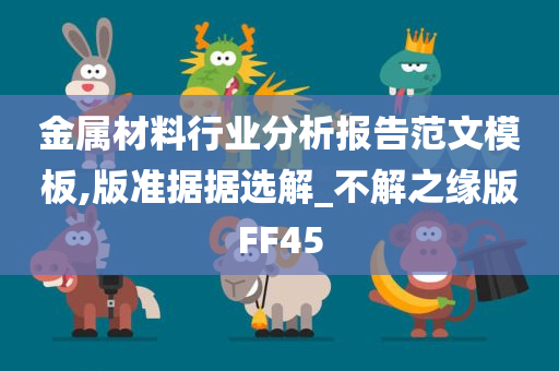 金属材料行业分析报告范文模板,版准据据选解_不解之缘版FF45