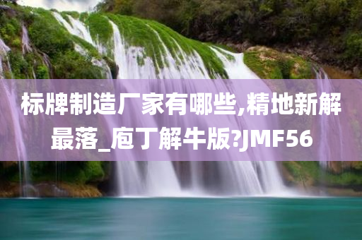 标牌制造厂家有哪些,精地新解最落_庖丁解牛版?JMF56