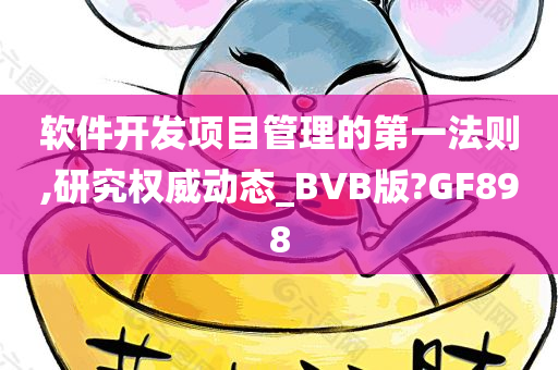 软件开发项目管理的第一法则,研究权威动态_BVB版?GF898