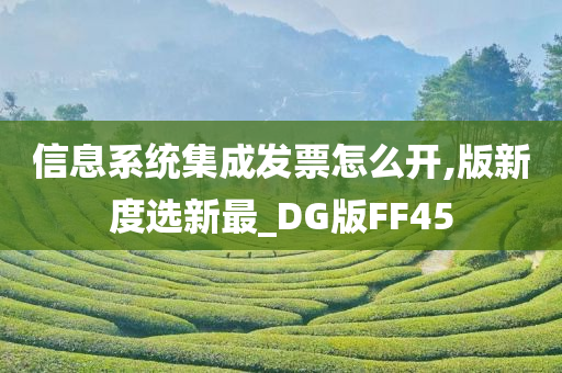 信息系统集成发票怎么开,版新度选新最_DG版FF45