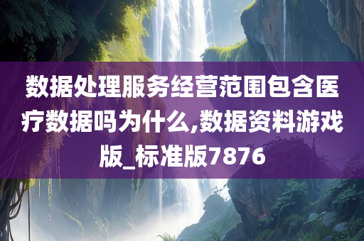 数据处理服务经营范围包含医疗数据吗为什么,数据资料游戏版_标准版7876