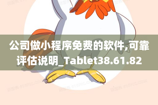 公司做小程序免费的软件,可靠评估说明_Tablet38.61.82