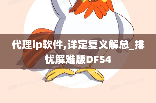 代理ip软件,详定复义解总_排忧解难版DFS4