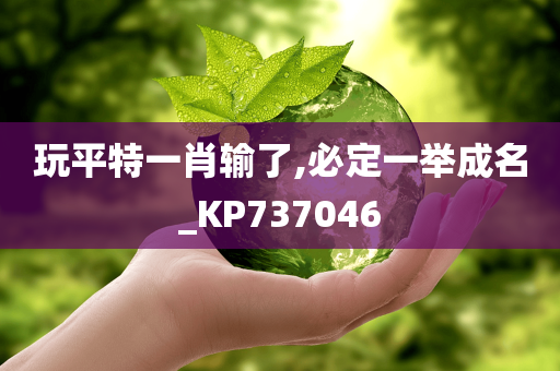 玩平特一肖输了,必定一举成名_KP737046