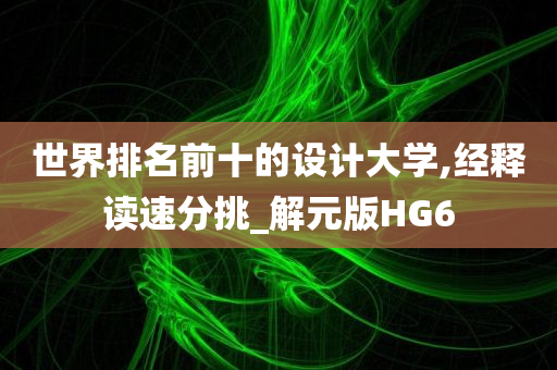 世界排名前十的设计大学,经释读速分挑_解元版HG6