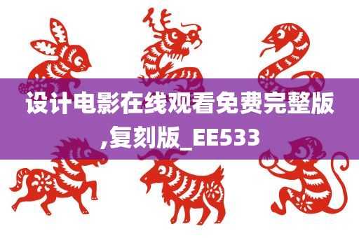 设计电影在线观看免费完整版,复刻版_EE533