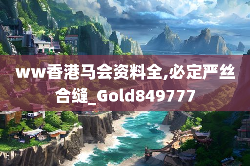 ww香港马会资料全,必定严丝合缝_Gold849777