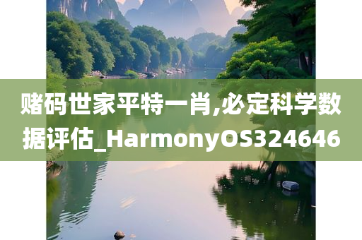 赌码世家平特一肖,必定科学数据评估_HarmonyOS324646