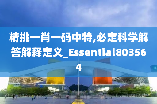 精挑一肖一码中特,必定科学解答解释定义_Essential803564