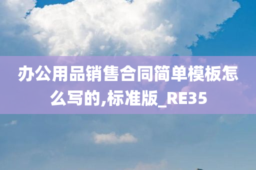 办公用品销售合同简单模板怎么写的,标准版_RE35