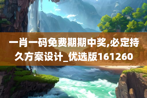 一肖一码免费期期中奖,必定持久方案设计_优选版161260