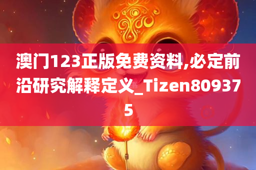 澳门123正版免费资料,必定前沿研究解释定义_Tizen809375