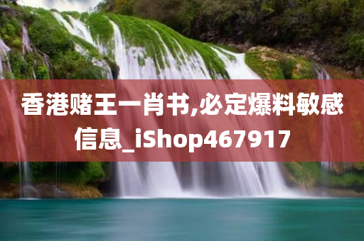 香港赌王一肖书,必定爆料敏感信息_iShop467917