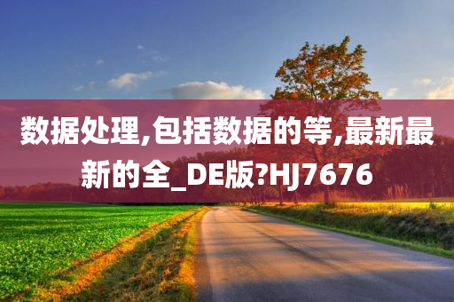 数据处理,包括数据的等,最新最新的全_DE版?HJ7676