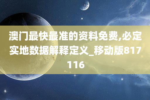 澳门最快最准的资料免费,必定实地数据解释定义_移动版817116