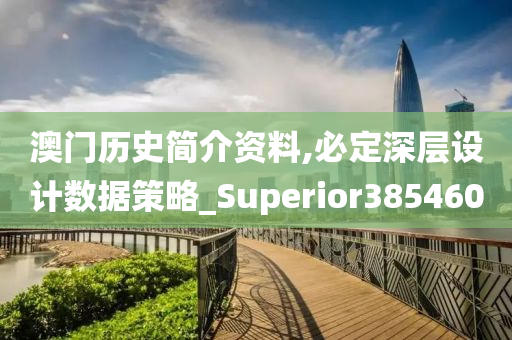 澳门历史简介资料,必定深层设计数据策略_Superior385460