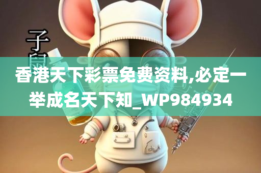 香港天下彩票免费资料,必定一举成名天下知_WP984934