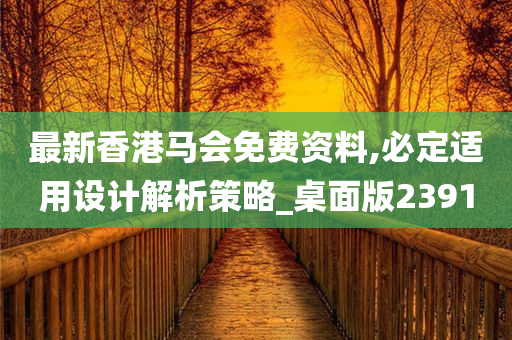 最新香港马会免费资料,必定适用设计解析策略_桌面版2391