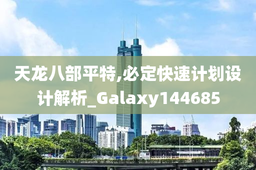 天龙八部平特,必定快速计划设计解析_Galaxy144685