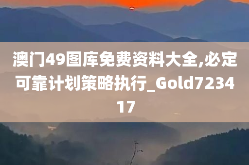 澳门49图库免费资料大全,必定可靠计划策略执行_Gold723417