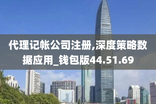 代理记帐公司注册,深度策略数据应用_钱包版44.51.69