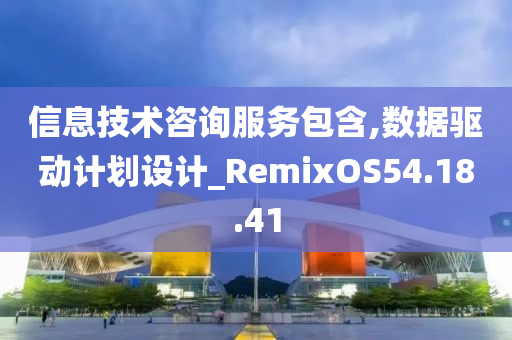 信息技术咨询服务包含,数据驱动计划设计_RemixOS54.18.41