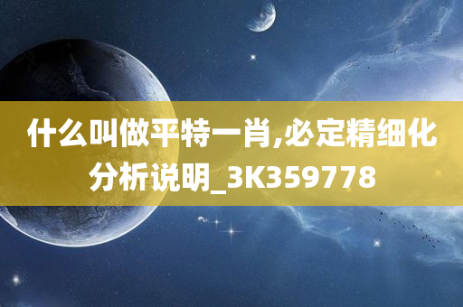 什么叫做平特一肖,必定精细化分析说明_3K359778