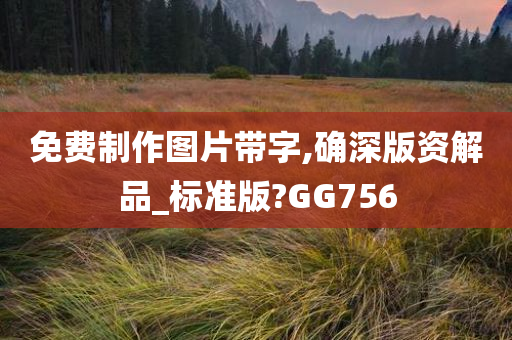 免费制作图片带字,确深版资解品_标准版?GG756