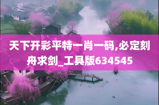 天下开彩平特一肖一码,必定刻舟求剑_工具版634545