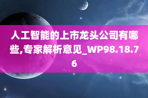 人工智能的上市龙头公司有哪些,专家解析意见_WP98.18.76