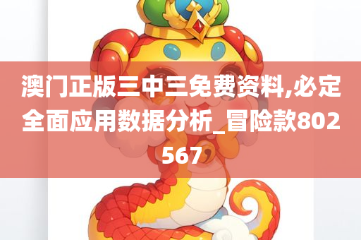 澳门正版三中三免费资料,必定全面应用数据分析_冒险款802567