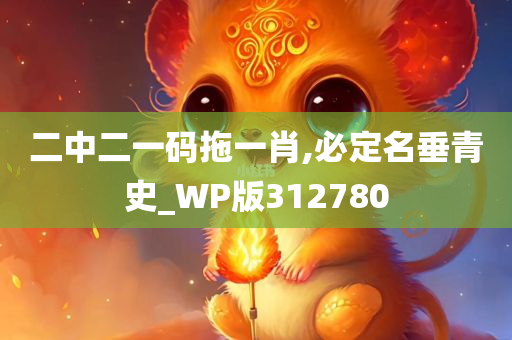 二中二一码拖一肖,必定名垂青史_WP版312780