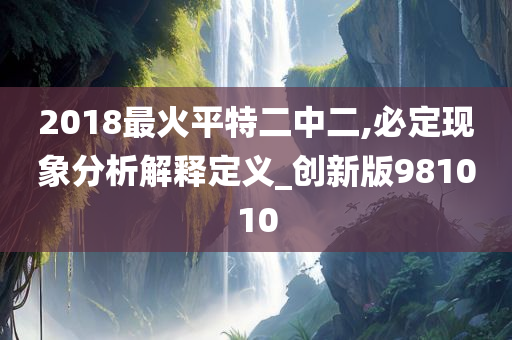 2018最火平特二中二,必定现象分析解释定义_创新版981010