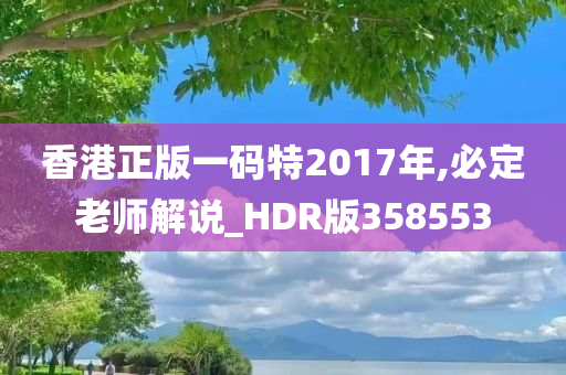 香港正版一码特2017年,必定老师解说_HDR版358553