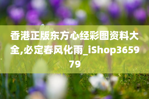 香港正版东方心经彩图资料大全,必定春风化雨_iShop365979