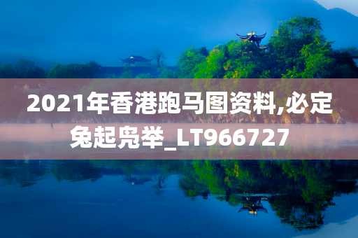 2021年香港跑马图资料,必定兔起凫举_LT966727