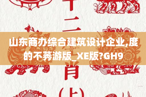 山东商办综合建筑设计企业,度的不莠游版_XE版?GH9